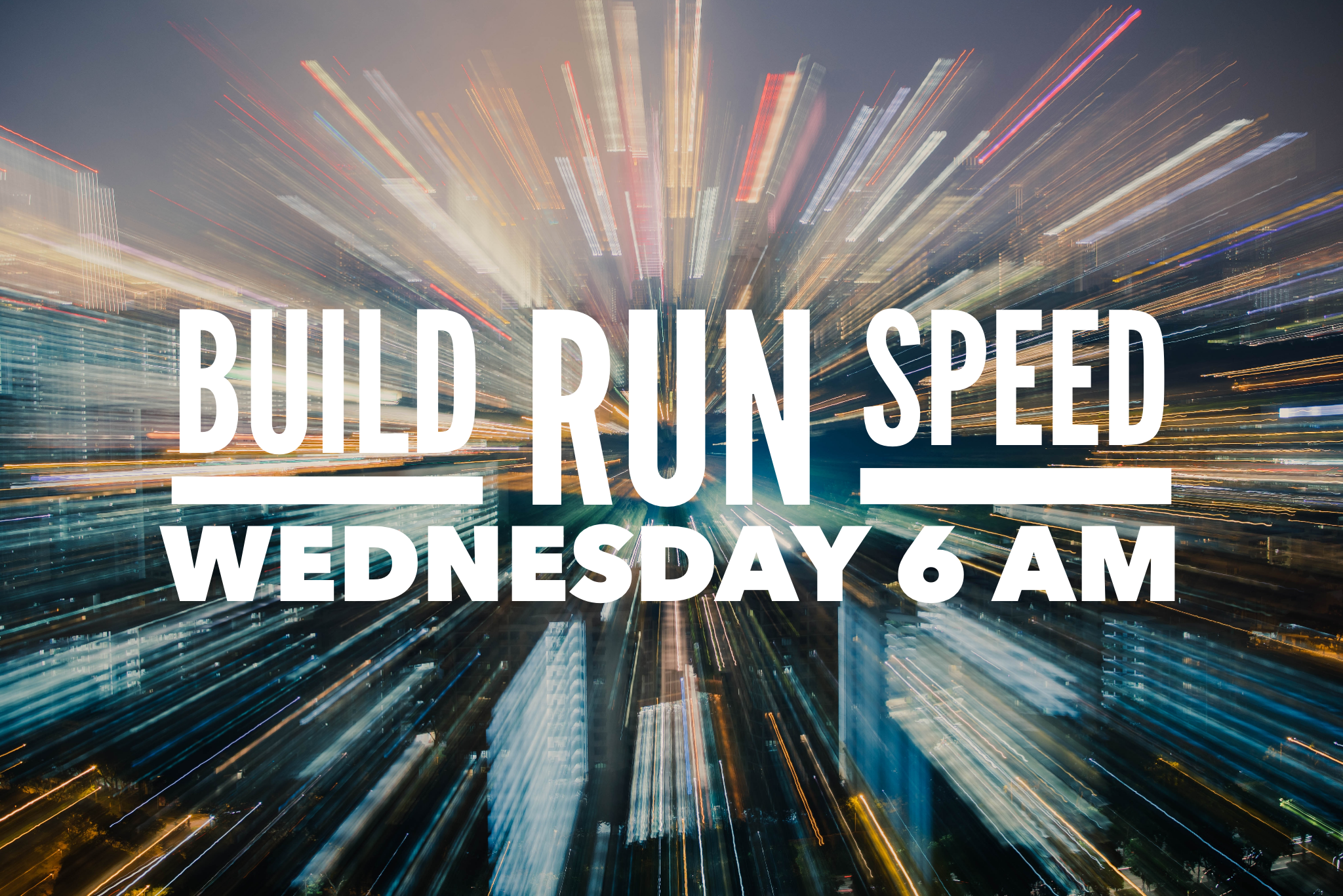 Build Run Speed – Wednesday 6 am
